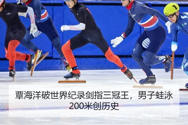 覃海洋破世界纪录剑指三冠王，男子蛙泳200米创历史